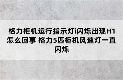 格力柜机运行指示灯i闪烁出现H1怎么回事 格力5匹柜机风速灯一直闪烁